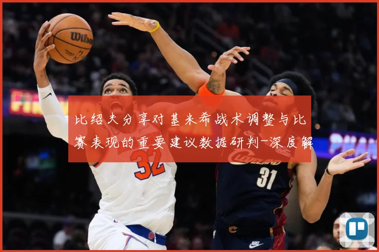 比绍夫分享对基米希战术调整与比赛表现的重要建议数据研判-深度解析