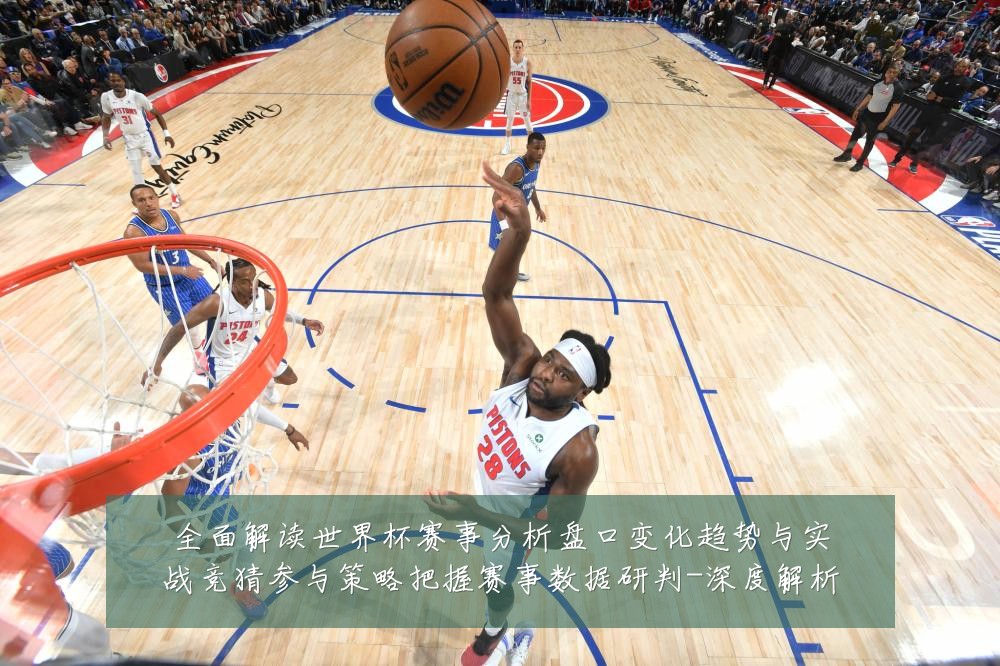 全面解读世界杯赛事分析盘口变化趋势与实战竞猜参与策略把握赛事数据研判-深度解析